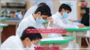عاجل وبشكل رسمي.. التعليم السعودي يبكر إختبارات نهاية العام الدراسي في هذة المناطق بسبب موسم الحج